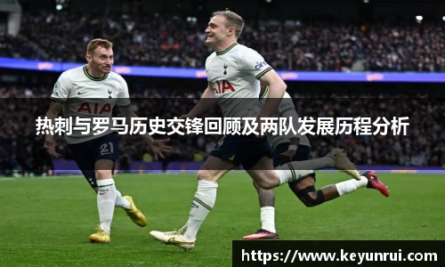 热刺与罗马历史交锋回顾及两队发展历程分析
