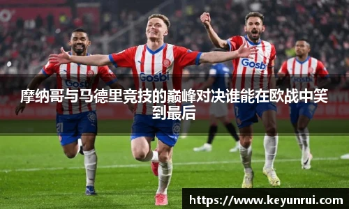 摩纳哥与马德里竞技的巅峰对决谁能在欧战中笑到最后